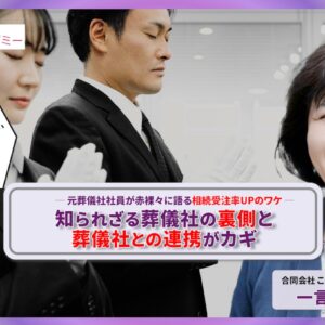 元葬儀社員が赤裸々に語る相続受注UPのワケ！知られざる葬儀社の裏側と葬儀社との連携がカギ